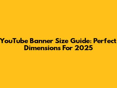 YouTube Banner Size Guide: Perfect Dimensions For 2025