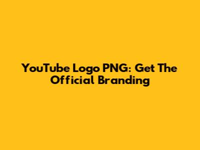 YouTube Logo PNG: Get The Official Branding