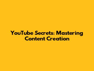 YouTube Secrets: Mastering Content Creation