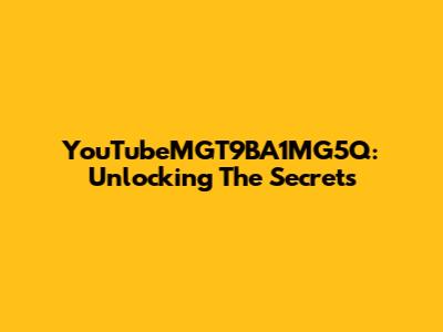 YouTubeMGT9BA1MG5Q: Unlocking The Secrets