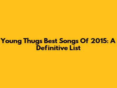 Young Thug's Best Songs Of 2015: A Definitive List