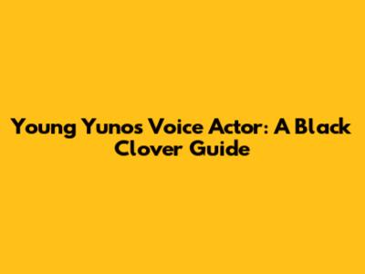 Young Yuno's Voice Actor: A Black Clover Guide