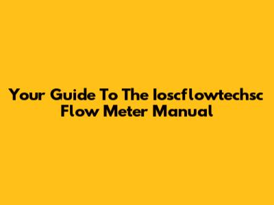 Your Guide To The Ioscflowtechsc Flow Meter Manual