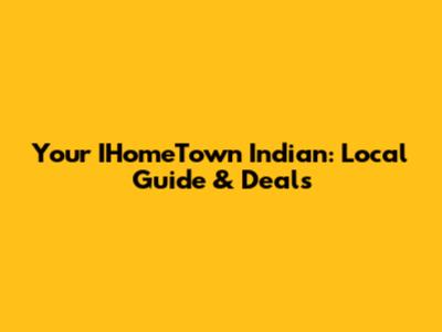 Your IHomeTown Indian: Local Guide & Deals