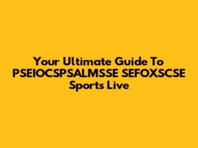Your Ultimate Guide To PSEIOCSPSALMSSE SEFOXSCSE Sports Live