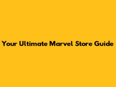 Your Ultimate Marvel Store Guide