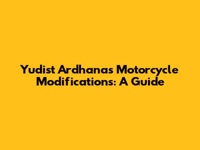 Yudist Ardhana's Motorcycle Modifications: A Guide