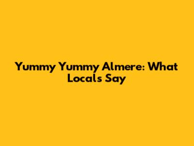 Yummy Yummy Almere: What Locals Say