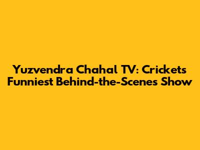 Yuzvendra Chahal TV: Cricket's Funniest Behind-the-Scenes Show