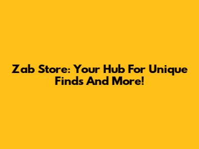 Zab Store: Your Hub For Unique Finds And More!