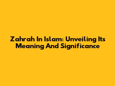 Zahrah In Islam: Unveiling Its Meaning And Significance