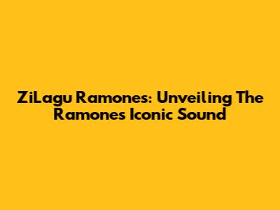 ZiLagu Ramones: Unveiling The Ramones' Iconic Sound