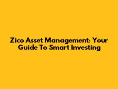 Zico Asset Management: Your Guide To Smart Investing