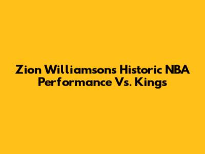 Zion Williamson's Historic NBA Performance Vs. Kings