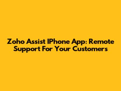 Zoho Assist IPhone App: Remote Support For Your Customers