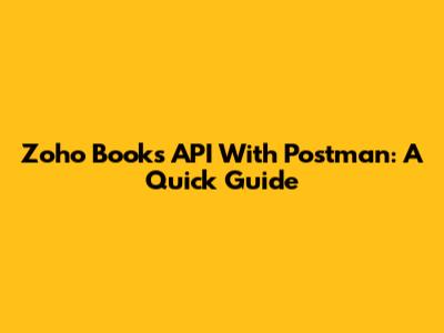 Zoho Books API With Postman: A Quick Guide