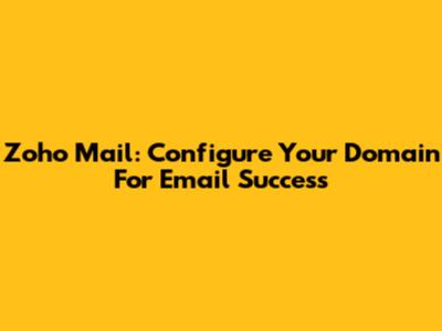 Zoho Mail: Configure Your Domain For Email Success