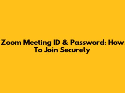 Zoom Meeting ID & Password: How To Join Securely