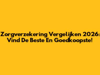 Zorgverzekering Vergelijken 2026: Vind De Beste En Goedkoopste!