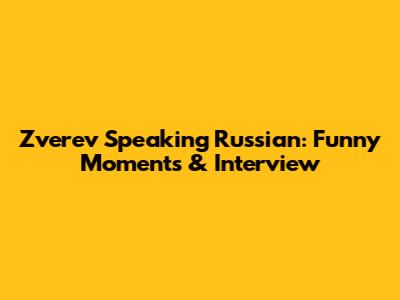 Zverev Speaking Russian: Funny Moments & Interview