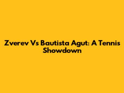 Zverev Vs Bautista Agut: A Tennis Showdown